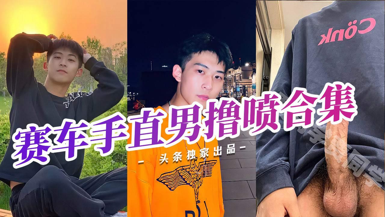 快手赛车手网红直男帅哥撸喷合集
